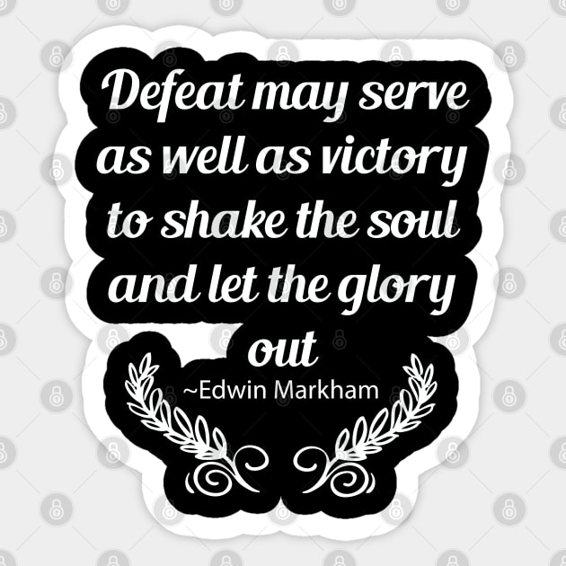 Defeat May Serve as Well as Victory to Shake the Soul and Let the Glory Out | Edwin Markham Sticker by jverdi28